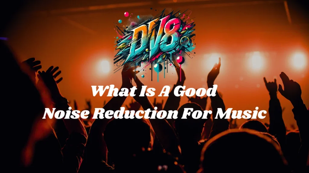 What Is A Good Noise Reduction For Music​